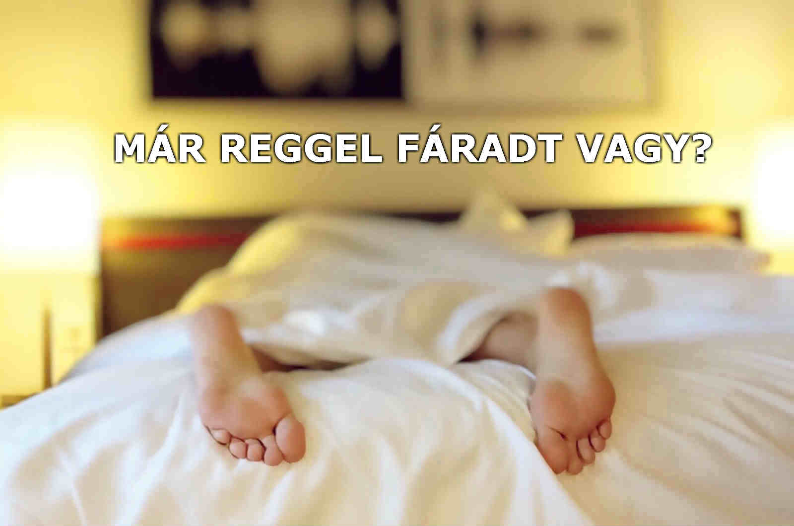 már ébredéskor fáradt vagy