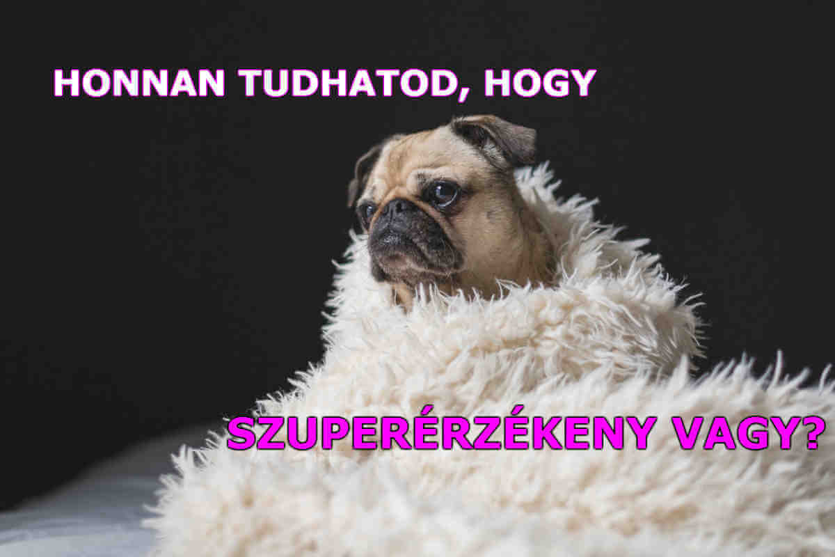 Honnan tudom, hogy szuperérzékeny vagyok?