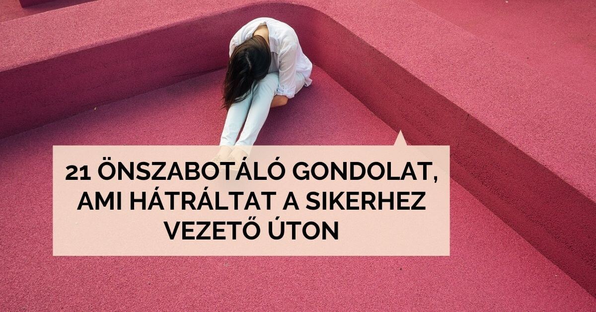 21 önszabotáló gondolat, ami hátráltat a siker elérésében