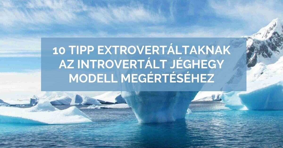 10 tipp extrovertáltaknak az introvertált jéghegy modell megértéséhez