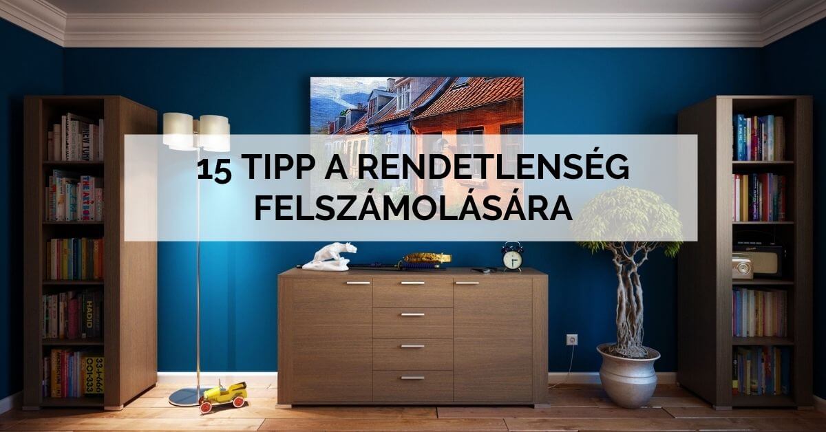 15 tipp a rendetlenség felszámolására